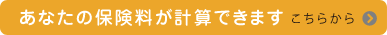 あなたの保険料が計算できます こちら